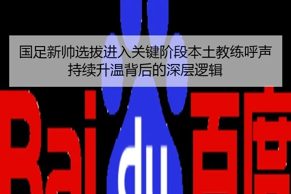 国足新帅选拔进入关键阶段本土教练呼声持续升温背后的深层逻辑